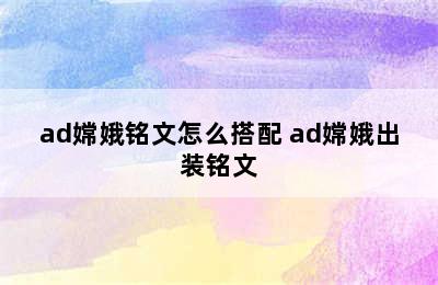 ad嫦娥铭文怎么搭配 ad嫦娥出装铭文